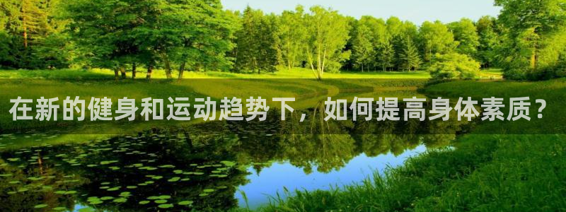 劲爆体育免费直播：在新的健身和运动趋势下，如何提高身体素质？